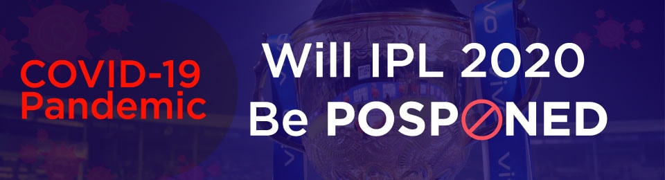 COVID 19 Pandemic - Will IPL 2020 be Postponed or Cancelled? 